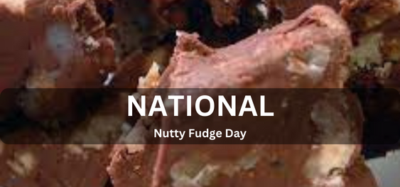 National Nutty Fudge Day [राष्ट्रीय पौष्टिक ठगना दिवस]